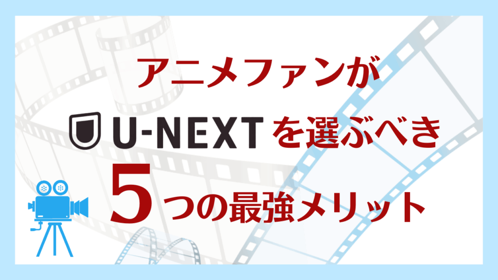 アニメファンがU-NEXTを選ぶべき5つの最強メリット